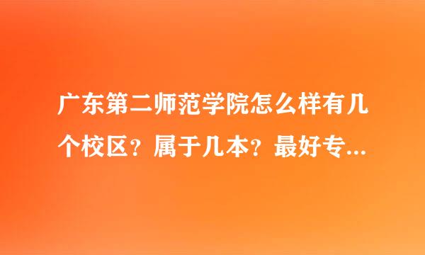 广东第二师范学院怎么样有几个校区？属于几本？最好专业是什么？