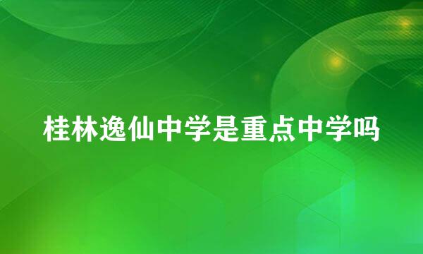 桂林逸仙中学是重点中学吗