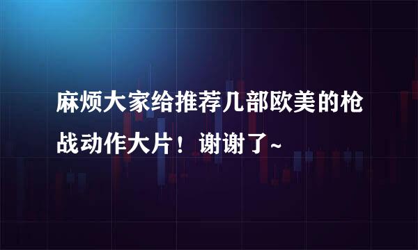 麻烦大家给推荐几部欧美的枪战动作大片！谢谢了~