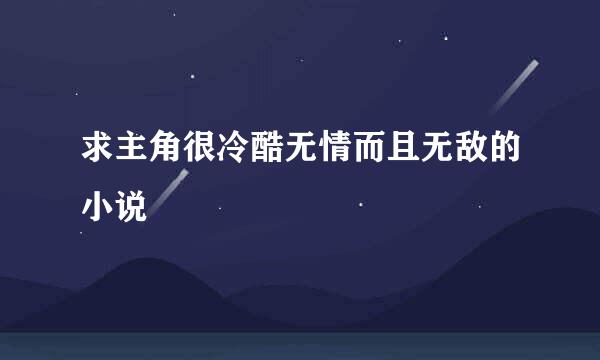 求主角很冷酷无情而且无敌的小说