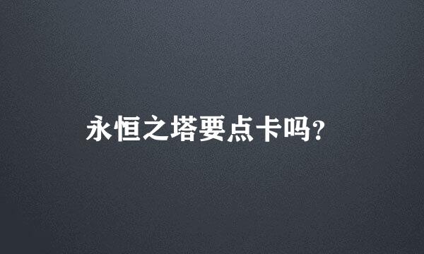 永恒之塔要点卡吗？