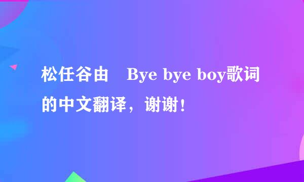 松任谷由実Bye bye boy歌词的中文翻译，谢谢！