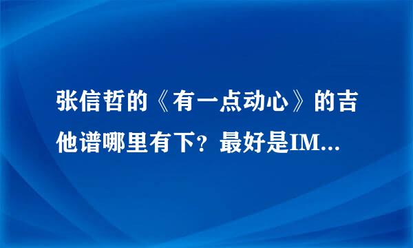 张信哲的《有一点动心》的吉他谱哪里有下？最好是IMG版的。谢谢。