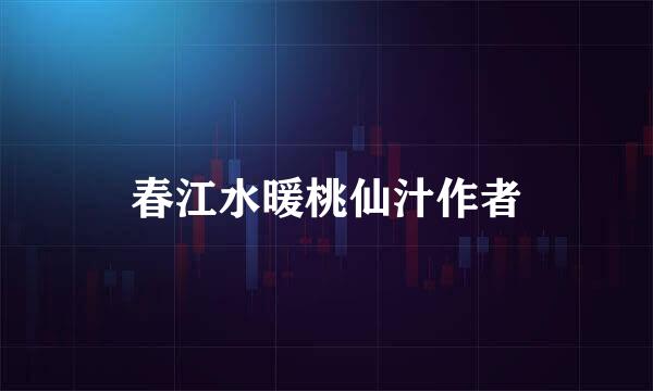 春江水暖桃仙汁作者