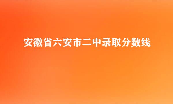 安徽省六安市二中录取分数线