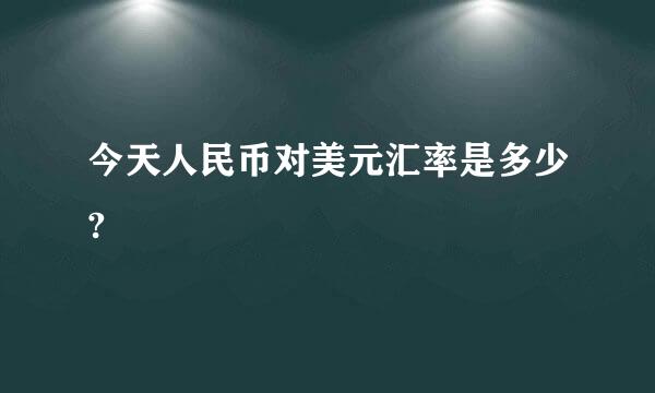 今天人民币对美元汇率是多少?