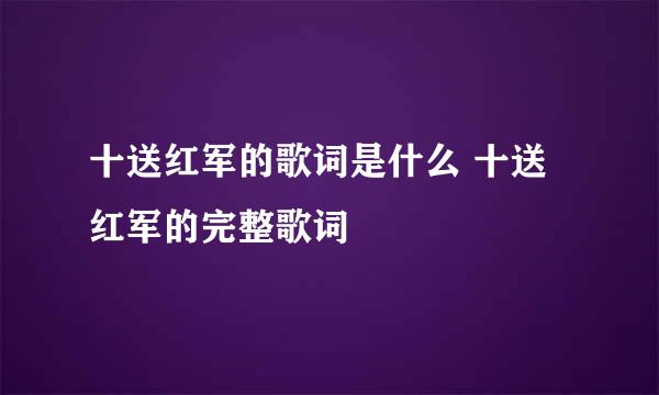 十送红军的歌词是什么 十送红军的完整歌词