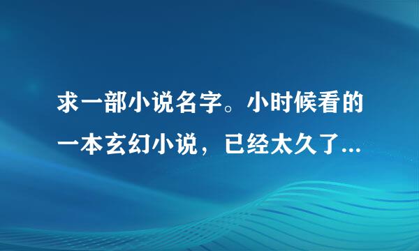 求一部小说名字。小时候看的一本玄幻小说，已经太久了，记不得名字了。