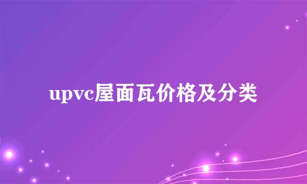 upvc屋面瓦价格及分类