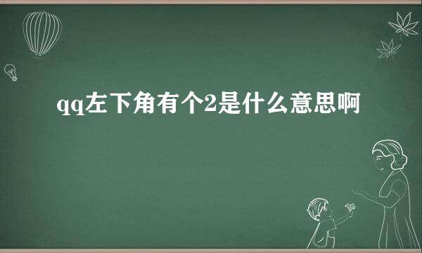 qq左下角有个2是什么意思啊