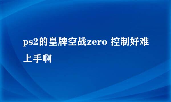 ps2的皇牌空战zero 控制好难上手啊