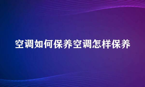 空调如何保养空调怎样保养