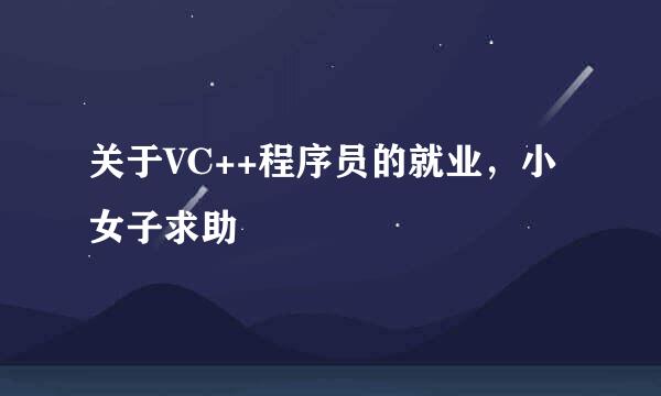 关于VC++程序员的就业，小女子求助