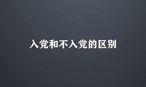 入党和不入党的区别