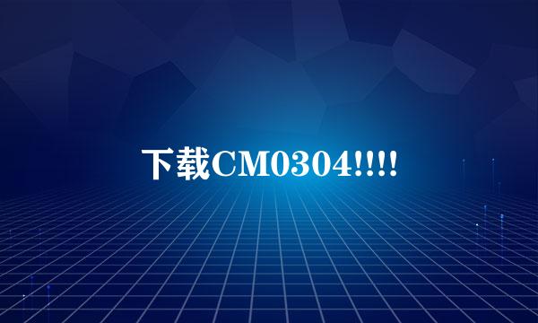 下载CM0304!!!!