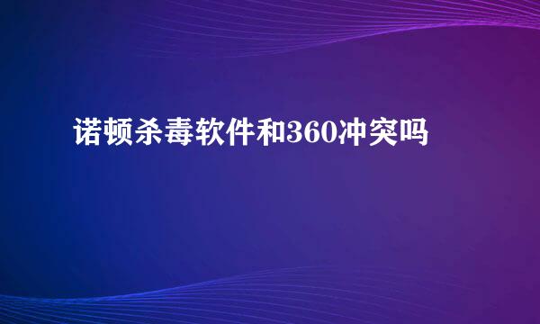 诺顿杀毒软件和360冲突吗