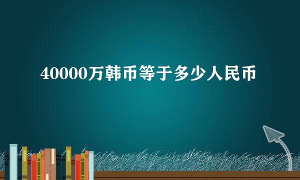 40000万韩币等于多少人民币