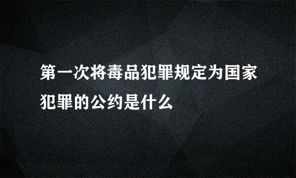 第一次将毒品犯罪规定为国家犯罪的公约是什么