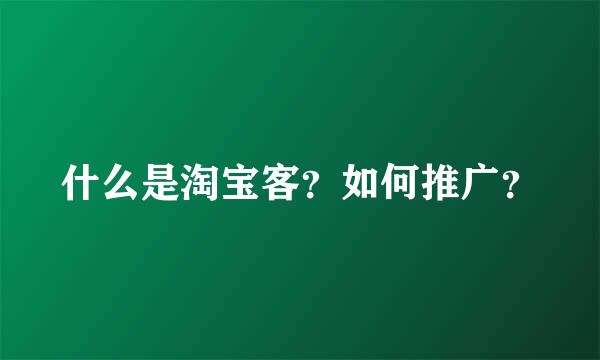 什么是淘宝客？如何推广？