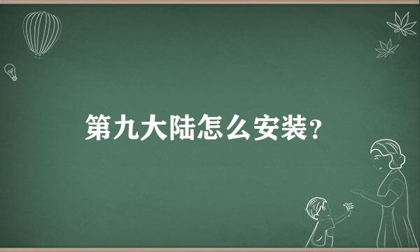 第九大陆怎么安装？