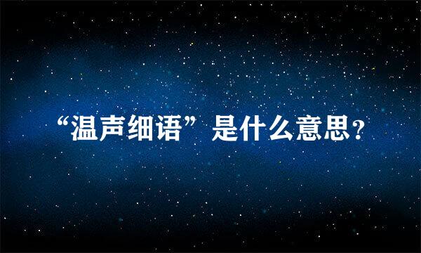 “温声细语”是什么意思？