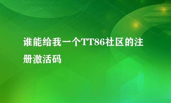 谁能给我一个TT86社区的注册激活码