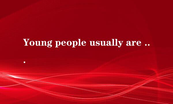 Young people usually are more appreciative and they always have great expectations求翻译