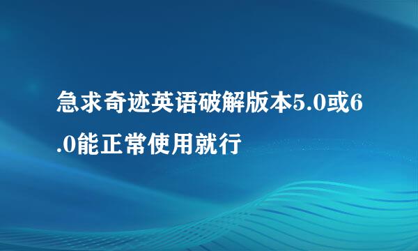 急求奇迹英语破解版本5.0或6.0能正常使用就行