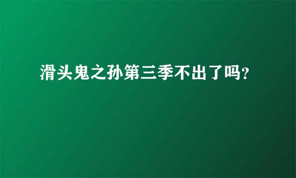 滑头鬼之孙第三季不出了吗？