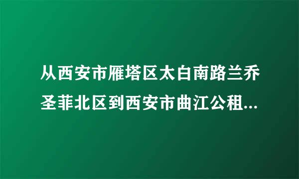 从西安市雁塔区太白南路兰乔圣菲北区到西安市曲江公租一苑坐几路