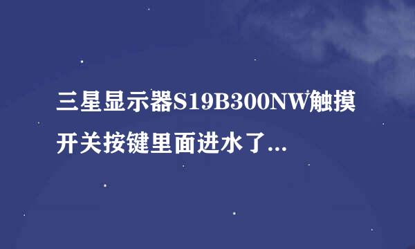 三星显示器S19B300NW触摸开关按键里面进水了换个多少钱