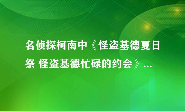 名侦探柯南中《怪盗基德夏日祭 怪盗基德忙碌的约会》是第几集？