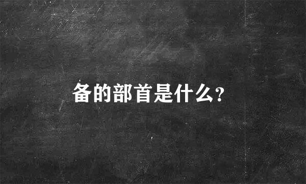 备的部首是什么？