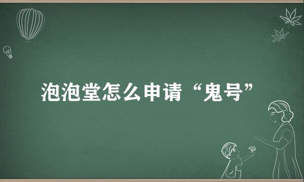 泡泡堂怎么申请“鬼号”