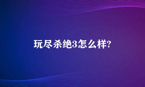 玩尽杀绝3怎么样?