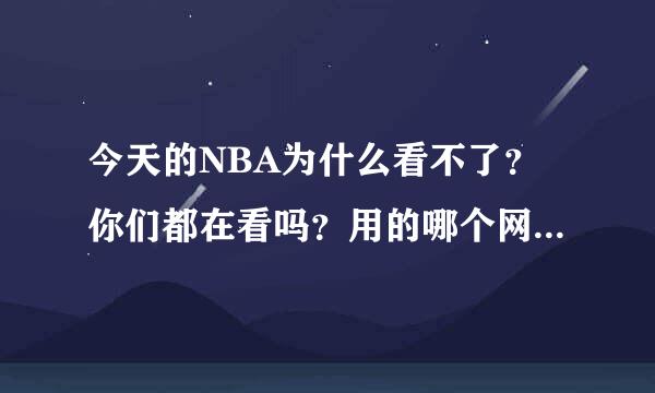 今天的NBA为什么看不了？你们都在看吗？用的哪个网址看的？