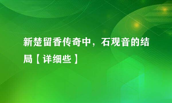 新楚留香传奇中，石观音的结局【详细些】