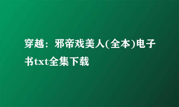 穿越：邪帝戏美人(全本)电子书txt全集下载