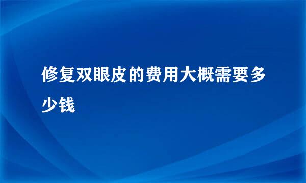 修复双眼皮的费用大概需要多少钱