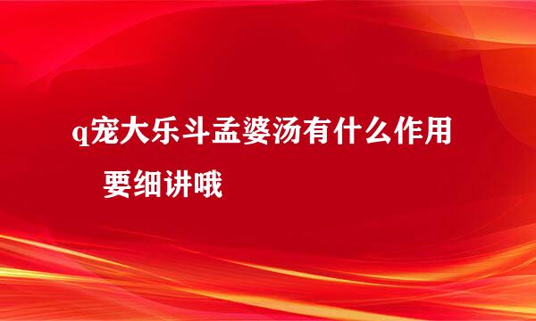 q宠大乐斗孟婆汤有什么作用 要细讲哦