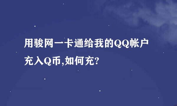 用骏网一卡通给我的QQ帐户充入Q币,如何充?