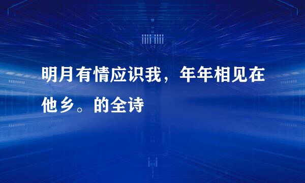 明月有情应识我，年年相见在他乡。的全诗