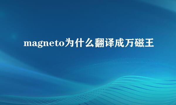 magneto为什么翻译成万磁王