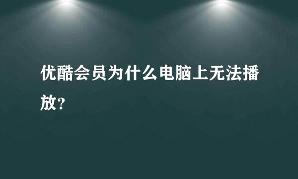 优酷会员为什么电脑上无法播放？