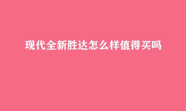 现代全新胜达怎么样值得买吗