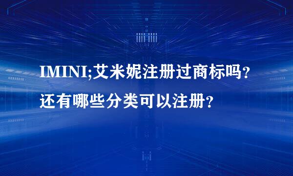 IMINI;艾米妮注册过商标吗？还有哪些分类可以注册？