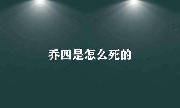 乔四是怎么死的