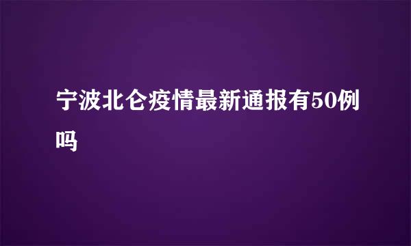 宁波北仑疫情最新通报有50例吗