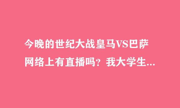 今晚的世纪大战皇马VS巴萨网络上有直播吗？我大学生 没电视 如果有 在哪看