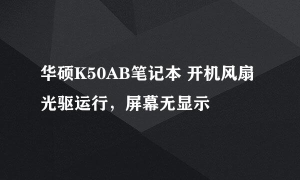 华硕K50AB笔记本 开机风扇光驱运行，屏幕无显示